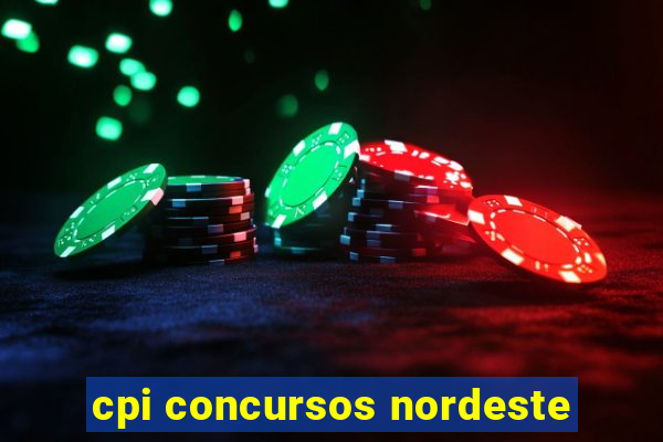 cpi concursos nordeste